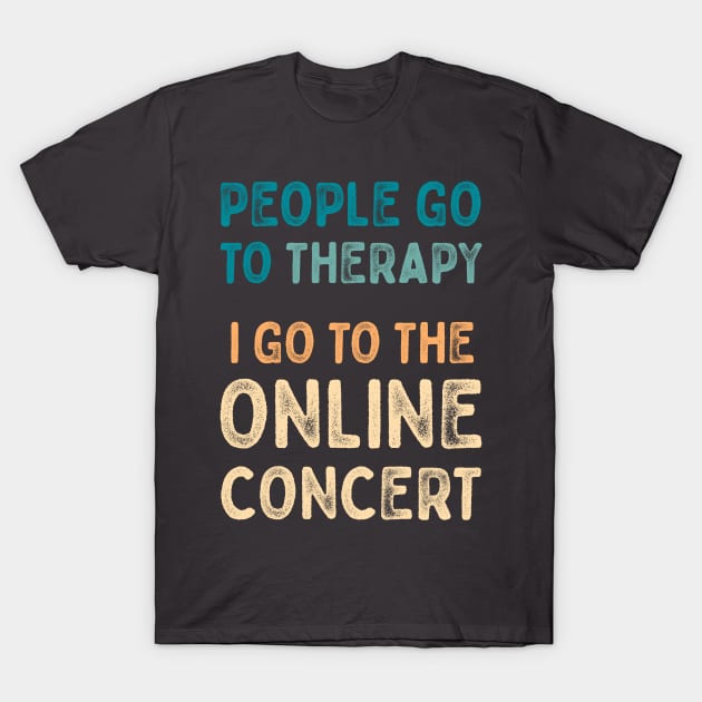 People go to therapy, i go to online concert T-Shirt by Oricca